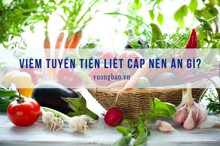 Viêm tiền liệt tuyến cấp tính nên ăn gì?