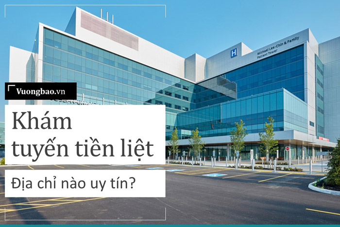 Khám phì đại tiền liệt tuyến ở đâu uy tín?