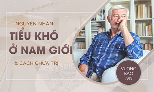 Tiểu khó ở nam giới là bệnh gì? Triệu chứng & cách điều trị