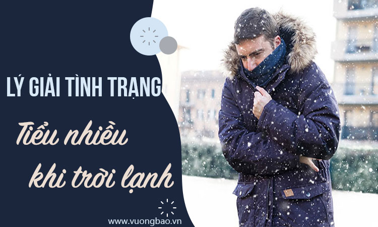 Tiểu nhiều khi trời lạnh? Trời lạnh đi tiểu nhiều sao không?