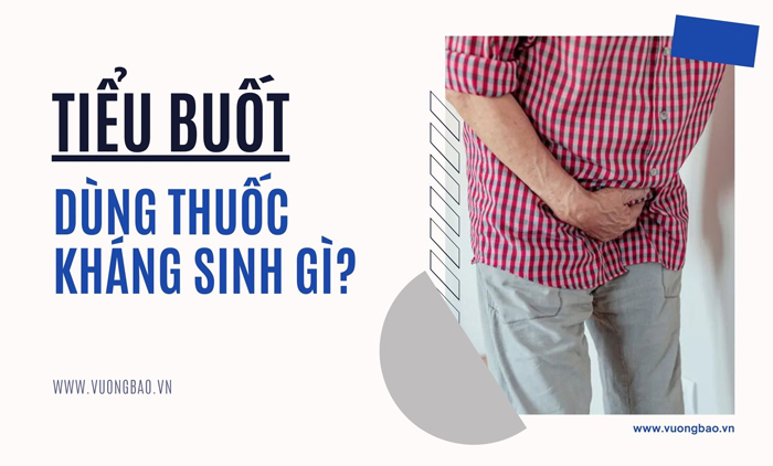 Tiểu buốt uống kháng sinh gì? Loại nào hiểu quả, an toàn?