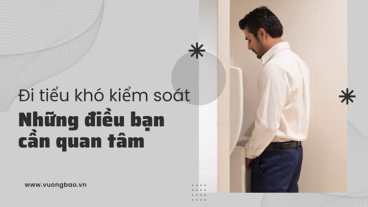 Đi tiểu khó kiểm soát - Những điều bạn cần quan tâm